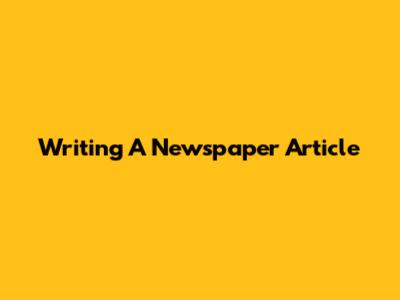 Writing A Newspaper Article