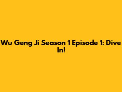 Wu Geng Ji Season 1 Episode 1: Dive In!