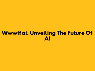 Wwwifai: Unveiling The Future Of AI