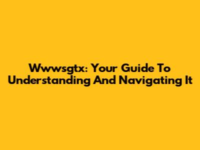 Wwwsgtx: Your Guide To Understanding And Navigating It