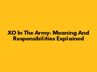 XO In The Army: Meaning And Responsibilities Explained