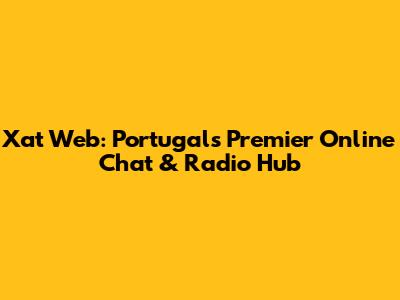 Xat Web: Portugal's Premier Online Chat & Radio Hub