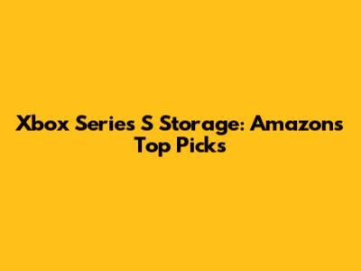 Xbox Series S Storage: Amazon's Top Picks