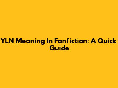 YLN Meaning In Fanfiction: A Quick Guide