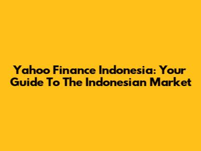 Yahoo Finance Indonesia: Your Guide To The Indonesian Market