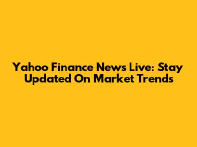 Yahoo Finance News Live: Stay Updated On Market Trends