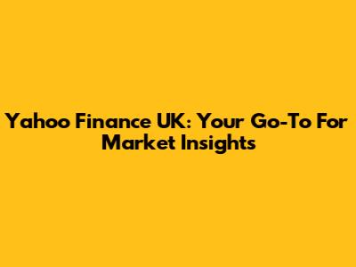 Yahoo Finance UK: Your Go-To For Market Insights