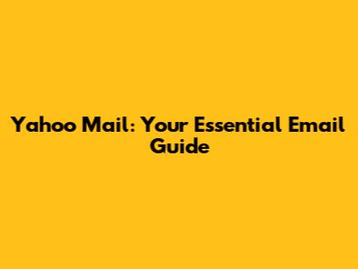 Yahoo Mail: Your Essential Email Guide