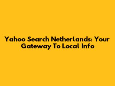 Yahoo Search Netherlands: Your Gateway To Local Info