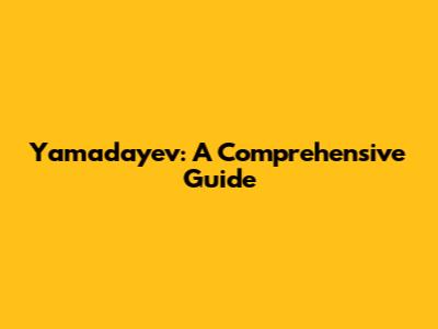 Yamadayev: A Comprehensive Guide