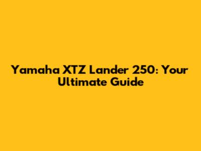 Yamaha XTZ Lander 250: Your Ultimate Guide