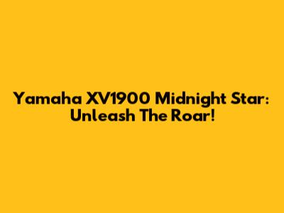 Yamaha XV1900 Midnight Star: Unleash The Roar!