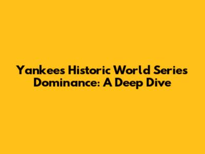 Yankees' Historic World Series Dominance: A Deep Dive