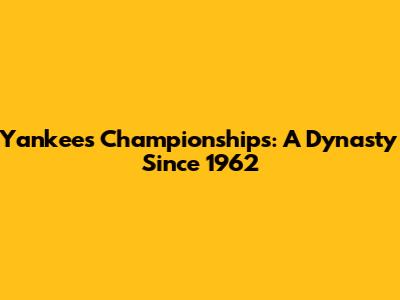 Yankees Championships: A Dynasty Since 1962