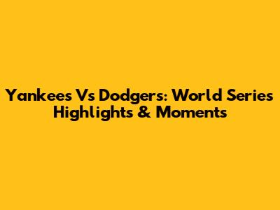 Yankees Vs Dodgers: World Series Highlights & Moments