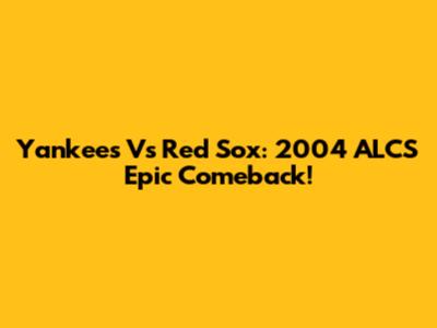 Yankees Vs Red Sox: 2004 ALCS Epic Comeback!