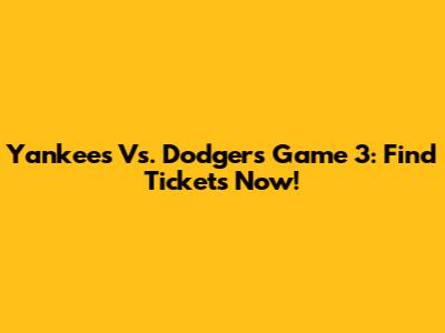 Yankees Vs. Dodgers Game 3: Find Tickets Now!