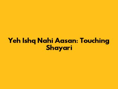 Yeh Ishq Nahi Aasan: Touching Shayari