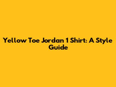 Yellow Toe Jordan 1 Shirt: A Style Guide