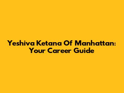 Yeshiva Ketana Of Manhattan: Your Career Guide