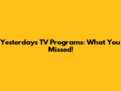 Yesterday's TV Programs: What You Missed!