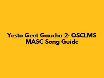 Yesto Geet Gauchu 2: OSCLMS MASC Song Guide