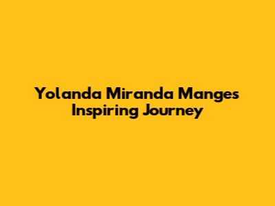 Yolanda Miranda Mange's Inspiring Journey