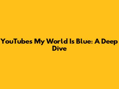 YouTube's 'My World Is Blue': A Deep Dive