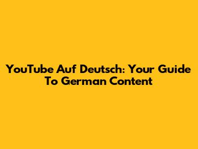 YouTube Auf Deutsch: Your Guide To German Content