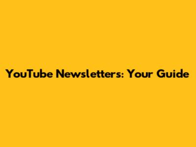 YouTube Newsletters: Your Guide