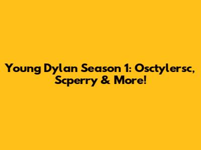 Young Dylan Season 1: Osctylersc, Scperry & More!