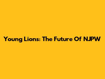 Young Lions: The Future Of NJPW
