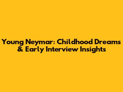 Young Neymar: Childhood Dreams & Early Interview Insights