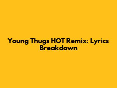 Young Thug's HOT Remix: Lyrics Breakdown