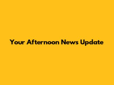 Your Afternoon News Update