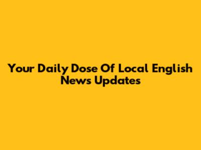Your Daily Dose Of Local English News Updates