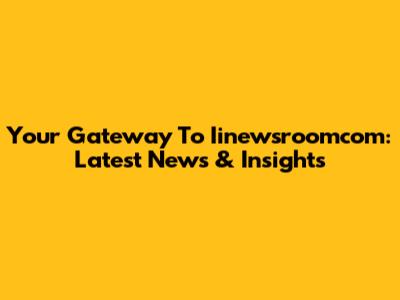 Your Gateway To Iinewsroomcom: Latest News & Insights