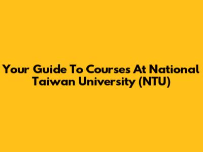Your Guide To Courses At National Taiwan University (NTU)