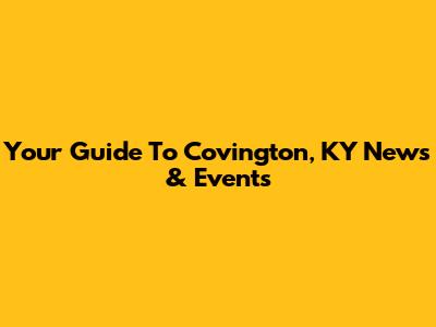 Your Guide To Covington, KY News & Events