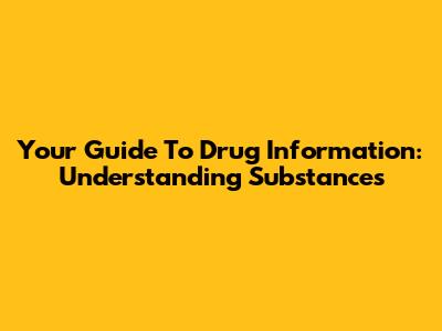 Your Guide To Drug Information: Understanding Substances