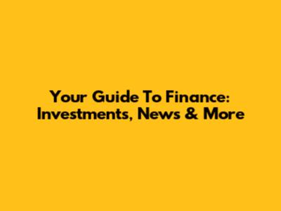 Your Guide To Finance: Investments, News & More