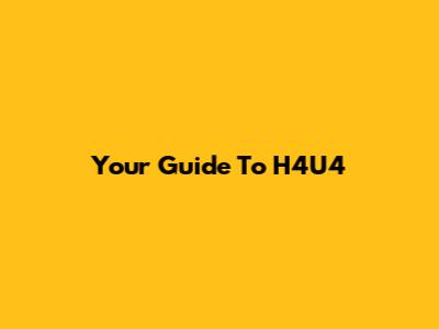 Your Guide To H4U4