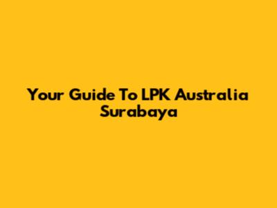 Your Guide To LPK Australia Surabaya