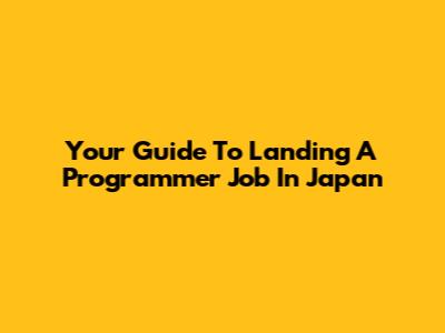 Your Guide To Landing A Programmer Job In Japan