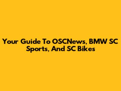 Your Guide To OSCNews, BMW SC Sports, And SC Bikes