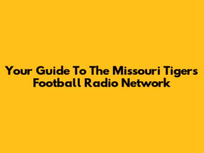 Your Guide To The Missouri Tigers Football Radio Network