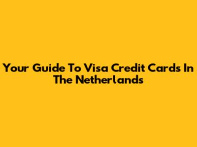Your Guide To Visa Credit Cards In The Netherlands
