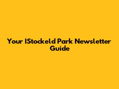 Your IStockeld Park Newsletter Guide