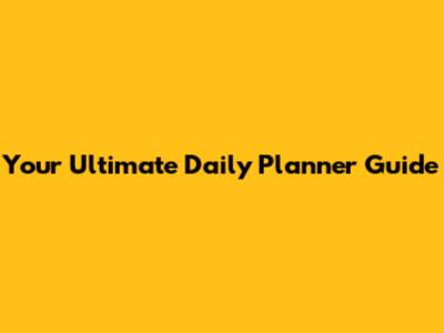 Your Ultimate Daily Planner Guide