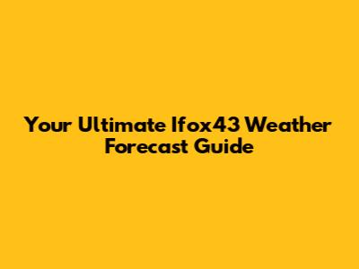 Your Ultimate Ifox43 Weather Forecast Guide